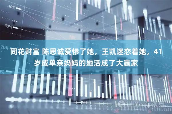 同花财富 陈思诚爱惨了她，王凯迷恋着她，41岁成单亲妈妈的她活成了大赢家